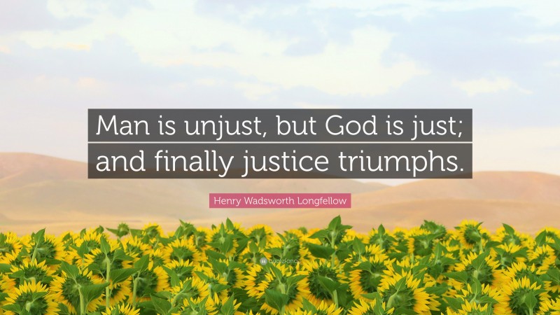 Henry Wadsworth Longfellow Quote: “Man is unjust, but God is just; and finally justice triumphs.”