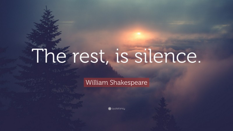 William Shakespeare Quote: “The rest, is silence.”