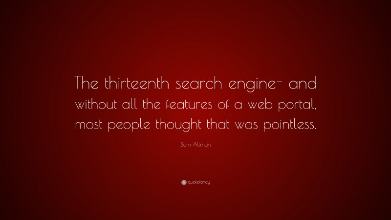 Sam Altman Quote “the Thirteenth Search Engine And Without All The