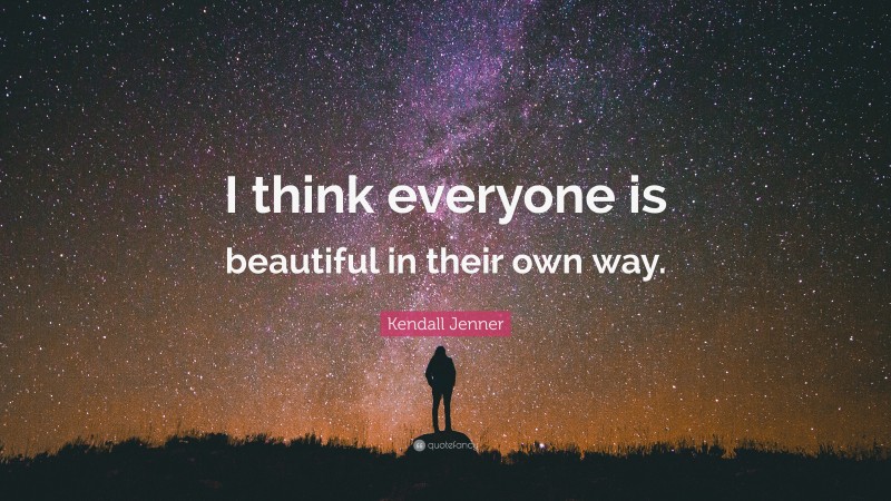 Kendall Jenner Quote: “I think everyone is beautiful in their own way.”