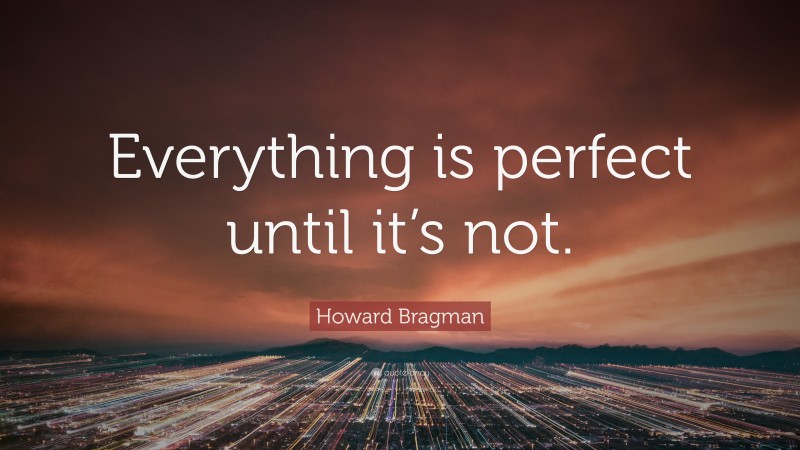 Howard Bragman Quote: “Everything is perfect until it’s not.”