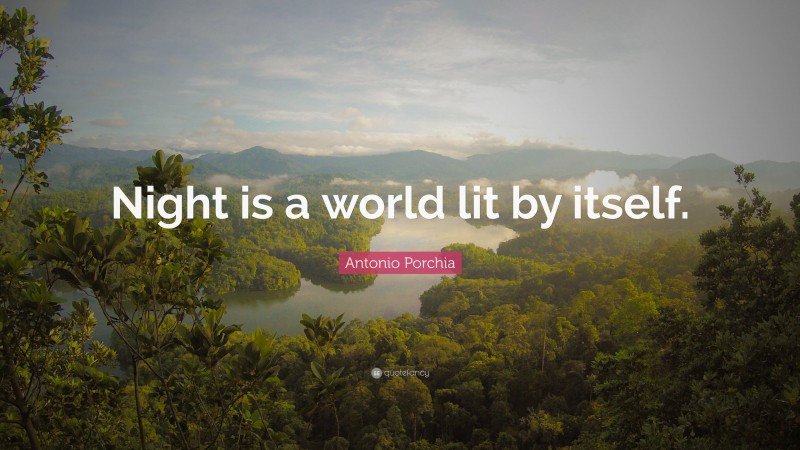 Antonio Porchia Quote: “Night is a world lit by itself.”