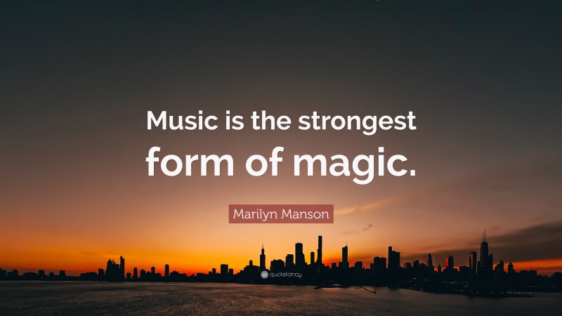 Marilyn Manson Quote: “Music is the strongest form of magic.”
