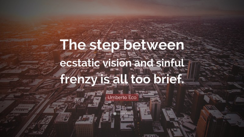 Umberto Eco Quote: “The step between ecstatic vision and sinful frenzy is all too brief.”