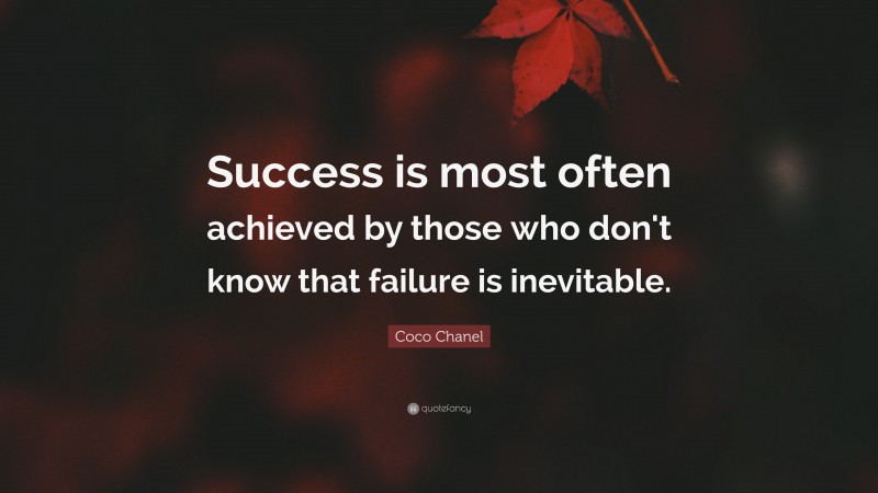 Coco Chanel Quote: “Success is most often achieved by those who don't know that failure is inevitable.”
