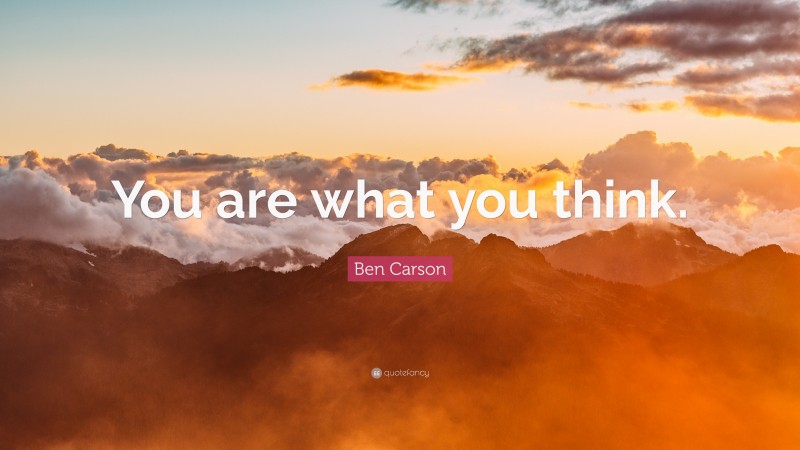 Ben Carson Quote: “You are what you think.”