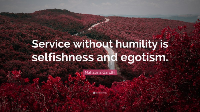 Mahatma Gandhi Quote: “Service without humility is selfishness and egotism.”