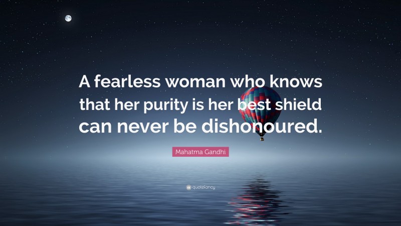 Mahatma Gandhi Quote: “A fearless woman who knows that her purity is her best shield can never be dishonoured.”