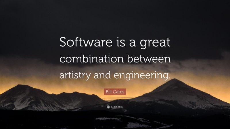 Bill Gates Quote: “Software is a great combination between artistry and engineering.”