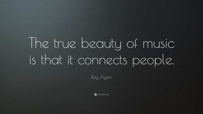 Roy Ayers Quote: “The true beauty of music is that it connects people.”