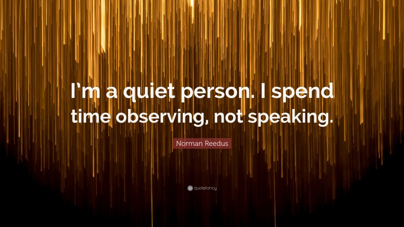 Norman Reedus Quote: “I’m a quiet person. I spend time observing, not speaking.”