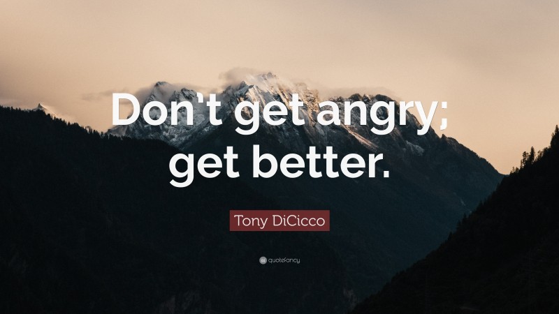 Tony DiCicco Quote: “Don’t get angry; get better.”