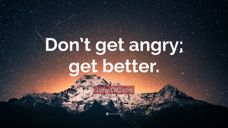 Tony DiCicco Quote: “Don’t get angry; get better.”