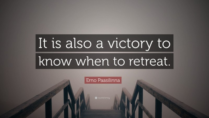 Erno Paasilinna Quote: “It is also a victory to know when to retreat.”
