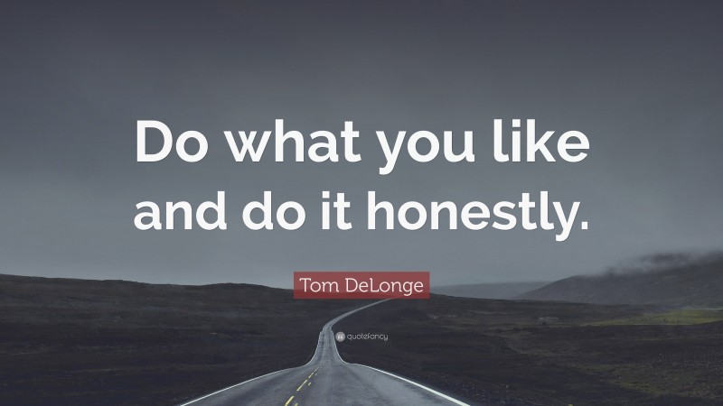 Tom DeLonge Quote: “Do what you like and do it honestly.”