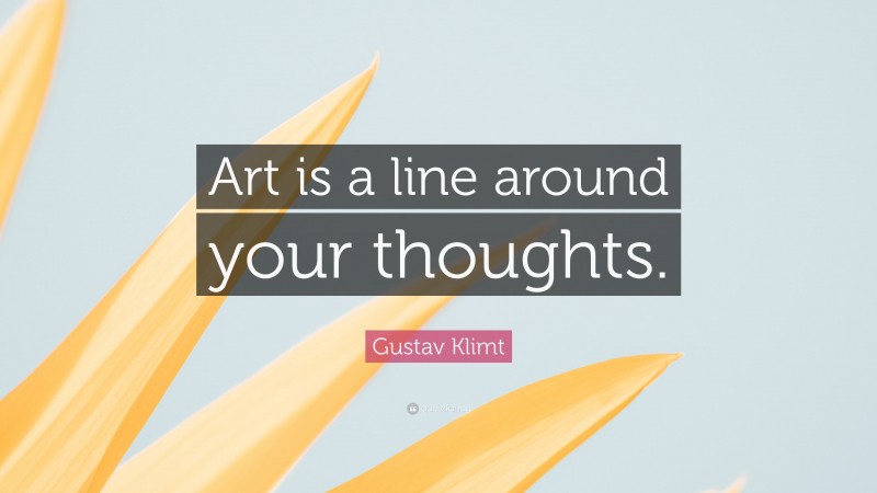 Gustav Klimt Quote: “Art is a line around your thoughts.”