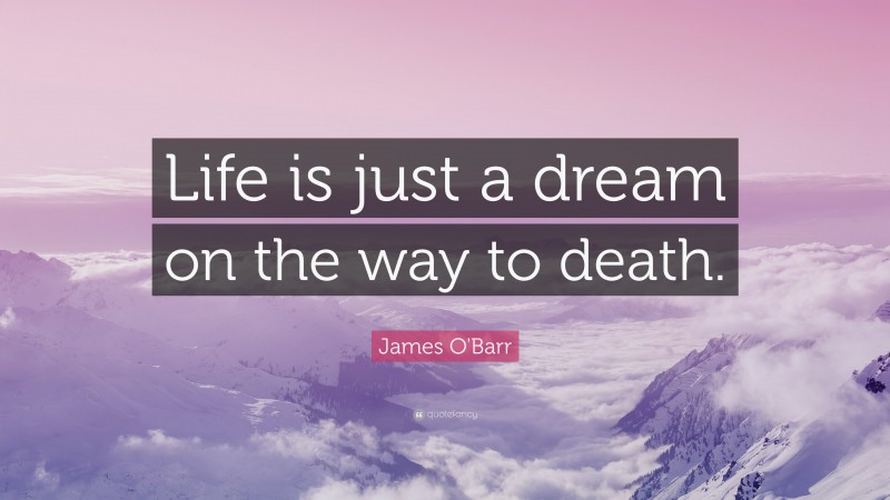 James O'Barr Quote: “Life is just a dream on the way to death.”