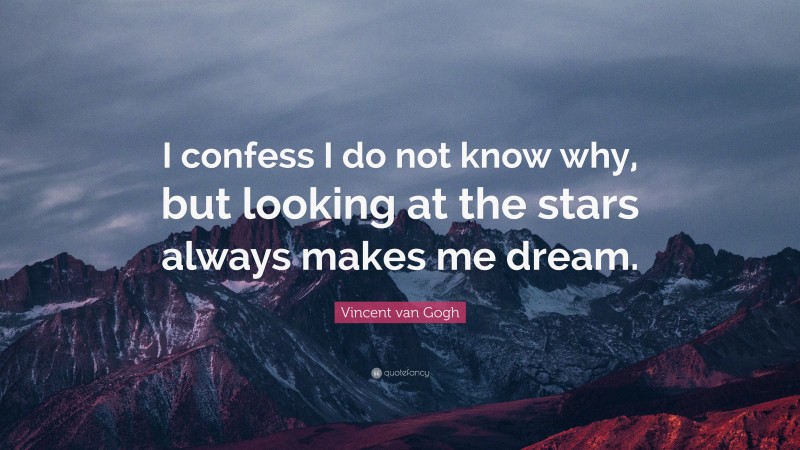 Vincent van Gogh Quote: “I confess I do not know why, but looking at the stars always makes me dream.”