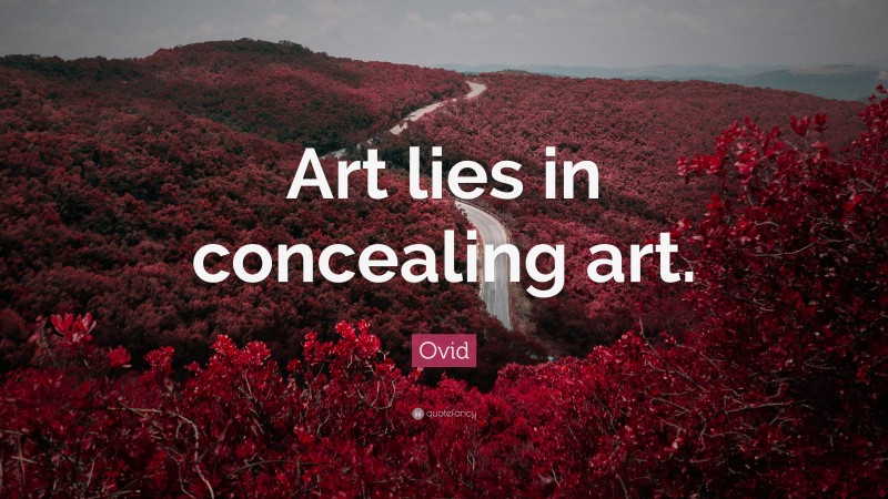Ovid Quote: “Art lies in concealing art.”