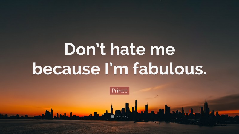 Prince Quote: “Don’t hate me because I’m fabulous.”