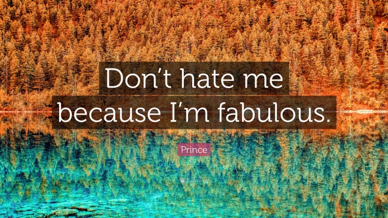 Prince Quote: “Don’t hate me because I’m fabulous.”