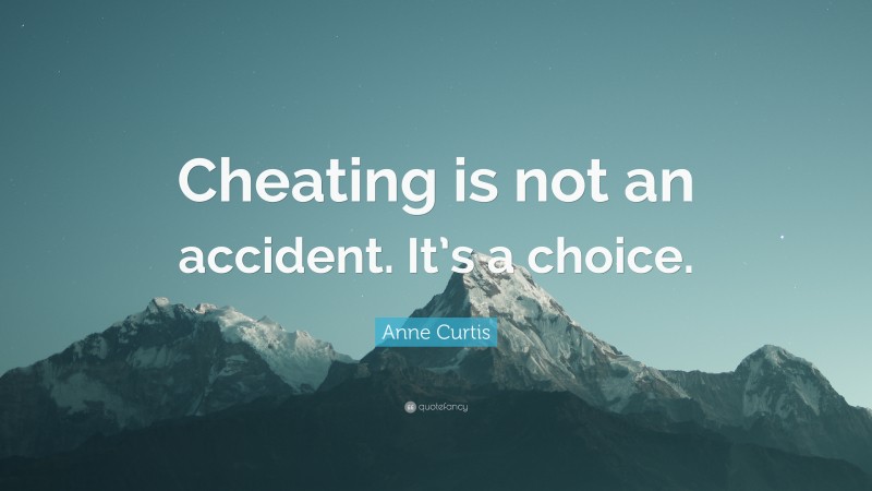 Anne Curtis Quote: “Cheating is not an accident. It’s a choice.”
