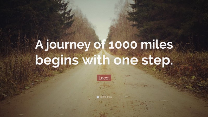 Laozi Quote: “A journey of 1000 miles begins with one step.”