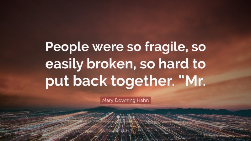 Mary Downing Hahn Quote: “People were so fragile, so easily broken, so hard to put back together. “Mr.”