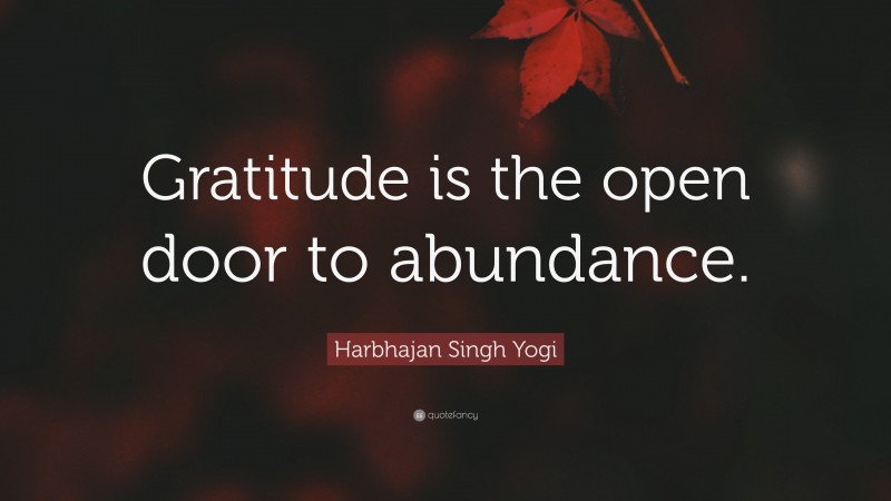 Harbhajan Singh Yogi Quote: “Gratitude is the open door to abundance.”