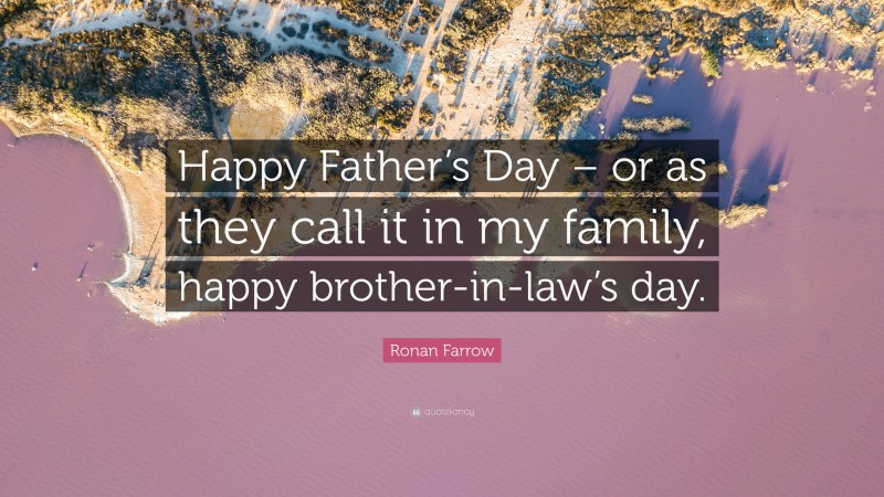 Ronan Farrow Quote: “Happy Father’s Day – or as they call it in my family, happy brother-in-law’s day.”