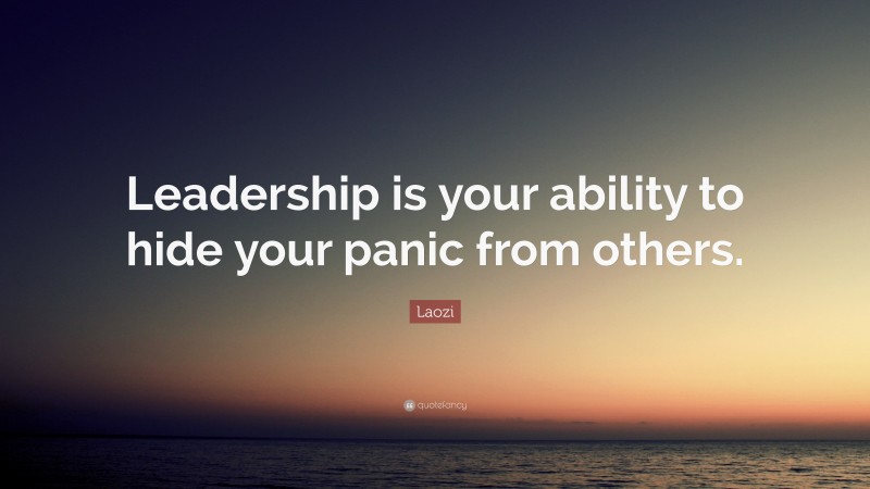Laozi Quote: “Leadership is your ability to hide your panic from others.”