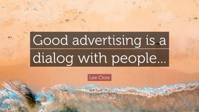 Lee Clow Quote: “Good advertising is a dialog with people...”