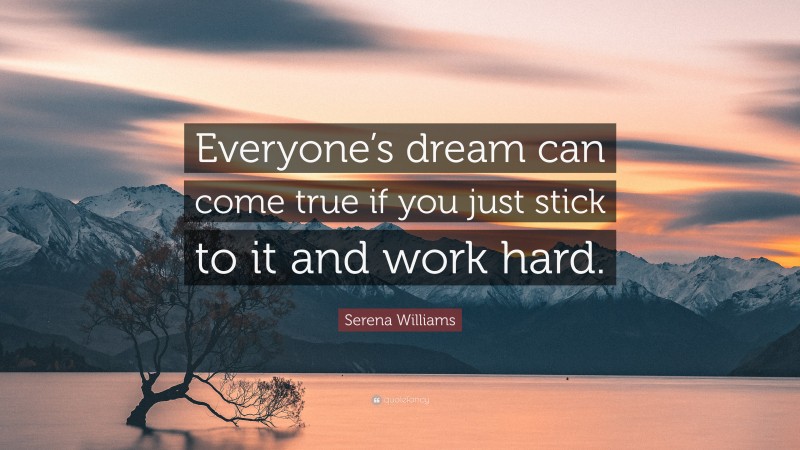 Serena Williams Quote: “Everyone’s dream can come true if you just stick to it and work hard.”