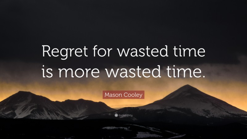 Mason Cooley Quote: “Regret for wasted time is more wasted time.”