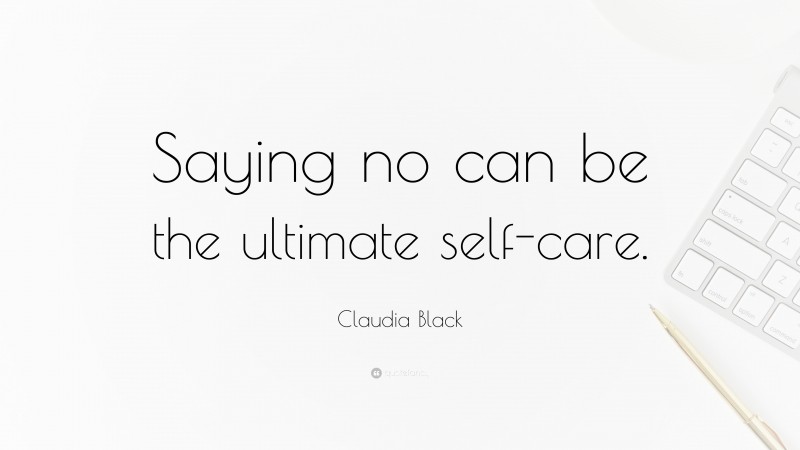 Claudia Black Quote: “Saying no can be the ultimate self-care.”