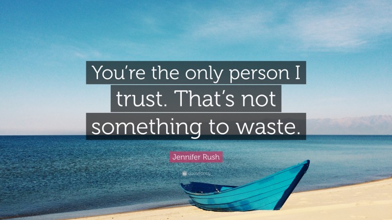 Jennifer Rush Quote: “You’re the only person I trust. That’s not something to waste.”