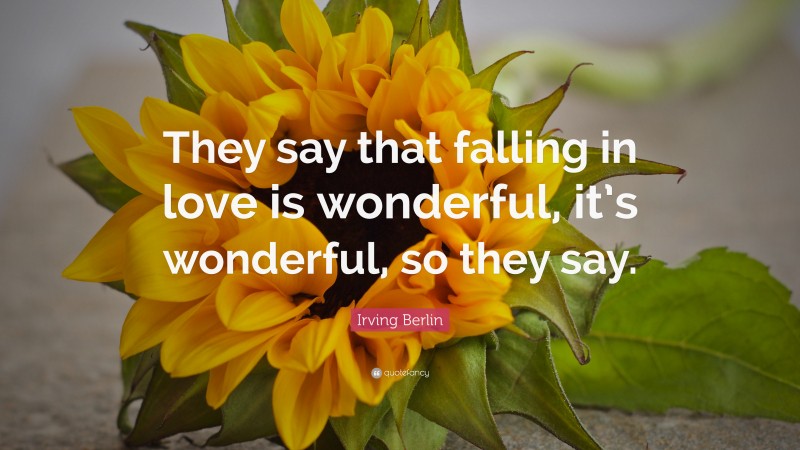 Irving Berlin Quote: “They say that falling in love is wonderful, it’s wonderful, so they say.”