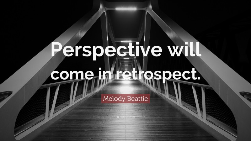 Melody Beattie Quote: “Perspective will come in retrospect.”