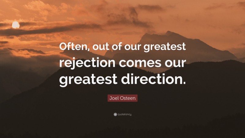 Joel Osteen Quote: “Often, out of our greatest rejection comes our greatest direction.”