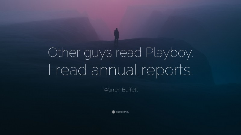 Warren Buffett Quote: “Other guys read Playboy. I read annual reports.”