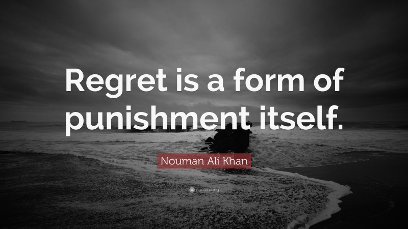 Nouman Ali Khan Quote: “Regret is a form of punishment itself.”
