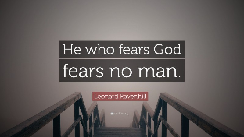 Leonard Ravenhill Quote: “He who fears God fears no man.”
