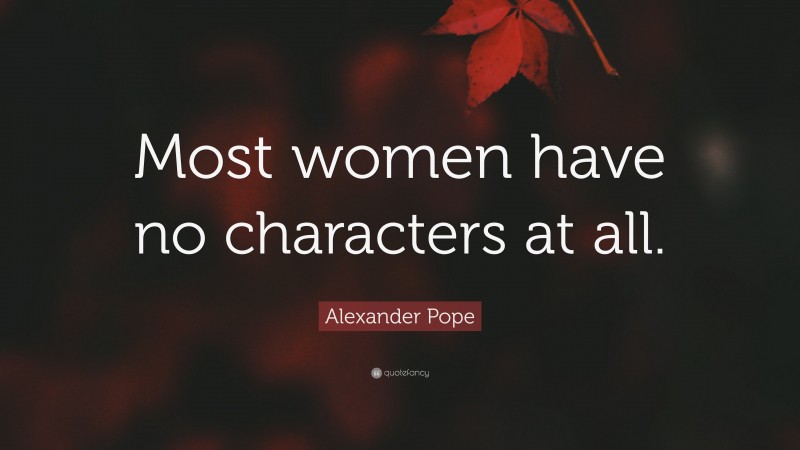 Alexander Pope Quote: “Most women have no characters at all.”