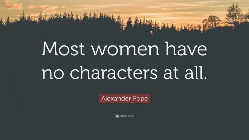 Alexander Pope Quote: “Most women have no characters at all.”