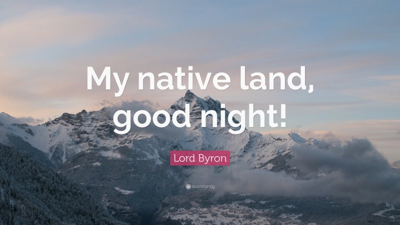 Lord Byron Quote: “My native land, good night!”