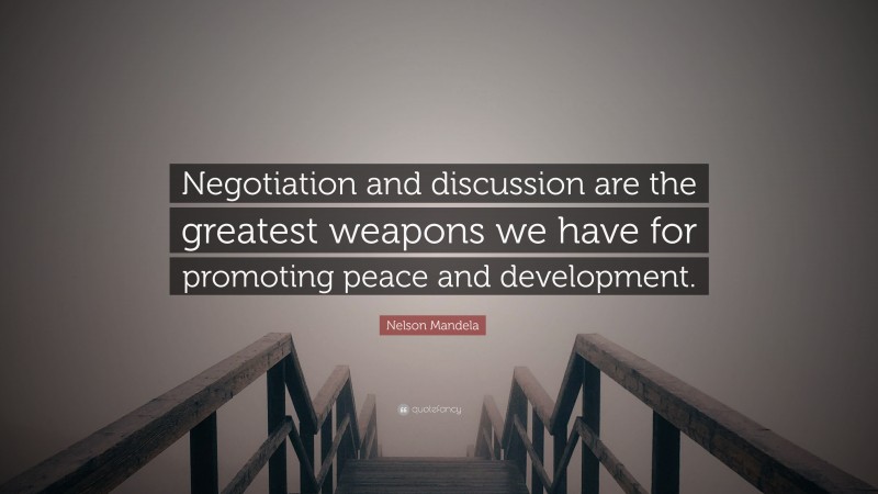 Nelson Mandela Quote: “Negotiation and discussion are the greatest weapons we have for promoting peace and development.”