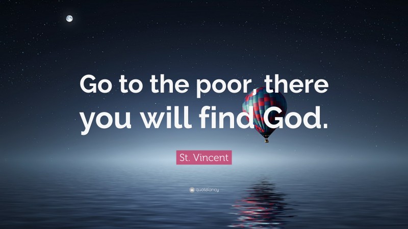 St. Vincent Quote: “Go to the poor, there you will find God.”