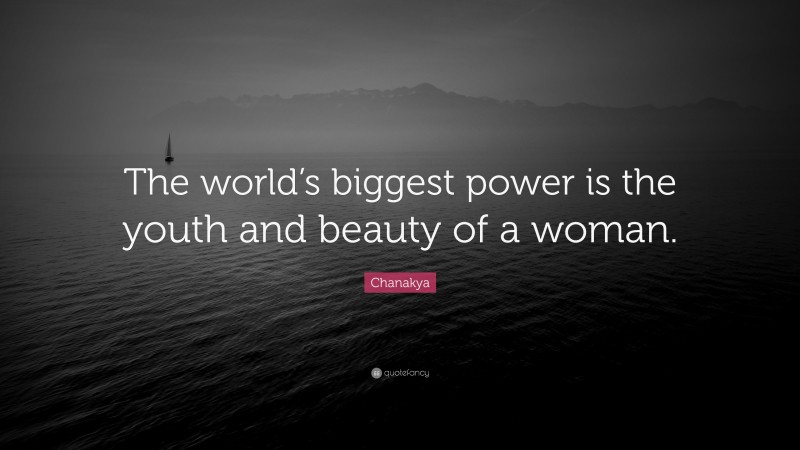 Chanakya Quote: “The world’s biggest power is the youth and beauty of a woman.”
