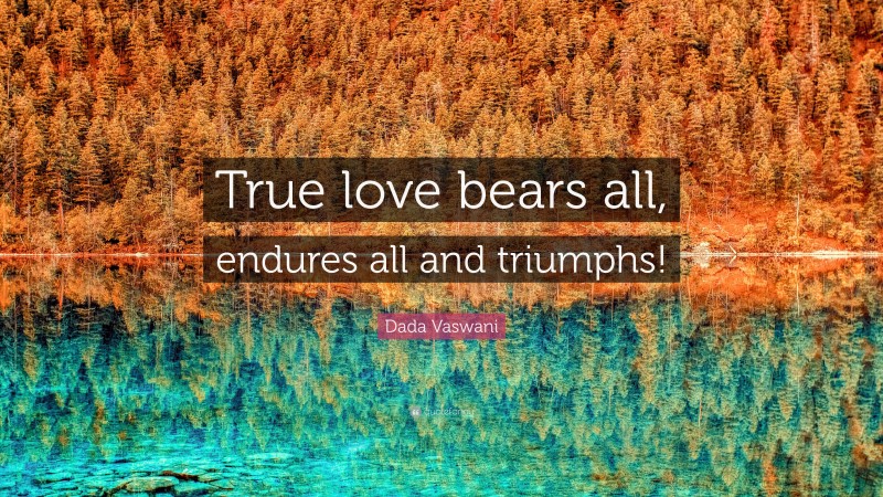 Dada Vaswani Quote: “True love bears all, endures all and triumphs!”