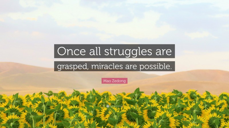 Mao Zedong Quote: “Once all struggles are grasped, miracles are possible.”